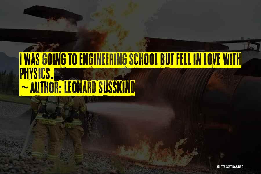 Leonard Susskind Quotes: I Was Going To Engineering School But Fell In Love With Physics.