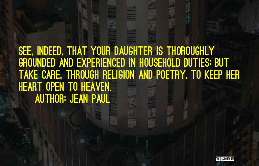 Jean Paul Quotes: See, Indeed, That Your Daughter Is Thoroughly Grounded And Experienced In Household Duties; But Take Care, Through Religion And Poetry,