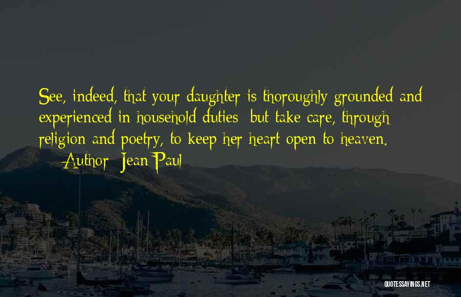 Jean Paul Quotes: See, Indeed, That Your Daughter Is Thoroughly Grounded And Experienced In Household Duties; But Take Care, Through Religion And Poetry,