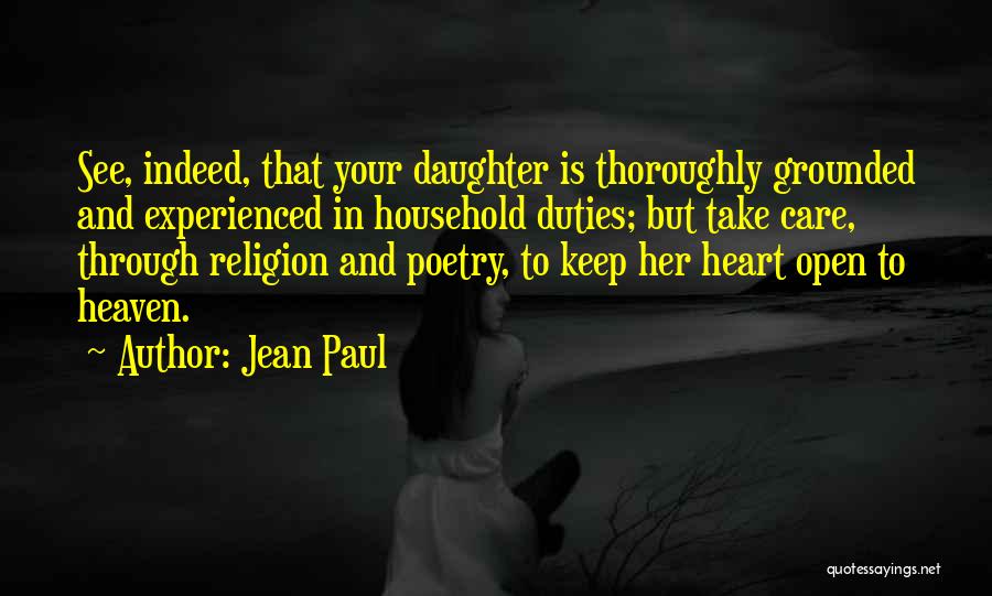 Jean Paul Quotes: See, Indeed, That Your Daughter Is Thoroughly Grounded And Experienced In Household Duties; But Take Care, Through Religion And Poetry,