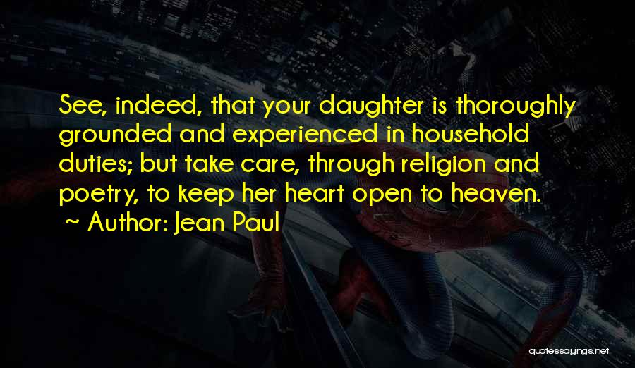 Jean Paul Quotes: See, Indeed, That Your Daughter Is Thoroughly Grounded And Experienced In Household Duties; But Take Care, Through Religion And Poetry,