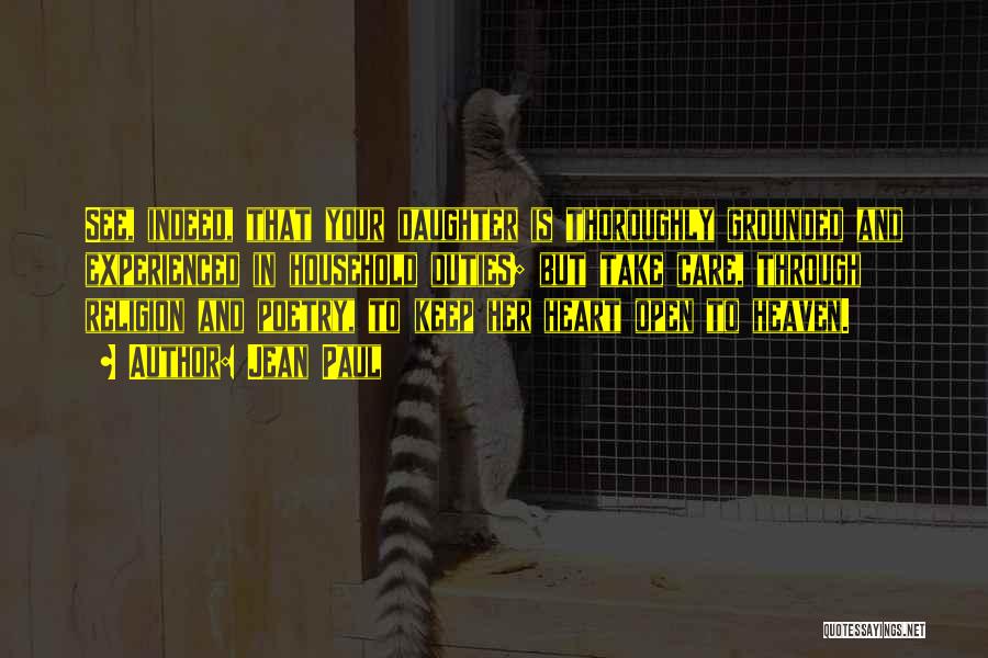 Jean Paul Quotes: See, Indeed, That Your Daughter Is Thoroughly Grounded And Experienced In Household Duties; But Take Care, Through Religion And Poetry,