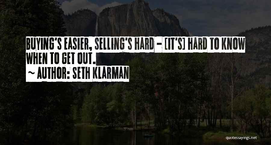 Seth Klarman Quotes: Buying's Easier, Selling's Hard - [it's] Hard To Know When To Get Out.