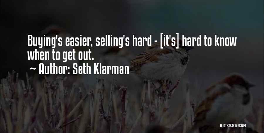 Seth Klarman Quotes: Buying's Easier, Selling's Hard - [it's] Hard To Know When To Get Out.
