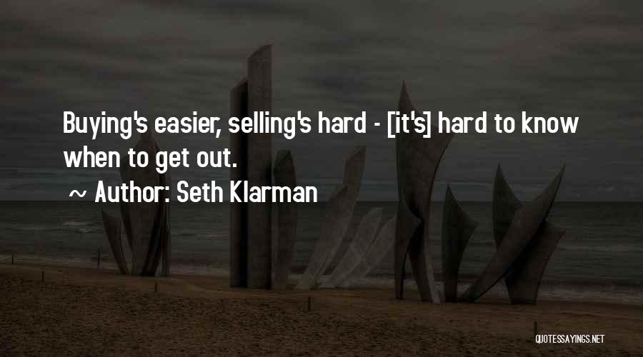 Seth Klarman Quotes: Buying's Easier, Selling's Hard - [it's] Hard To Know When To Get Out.