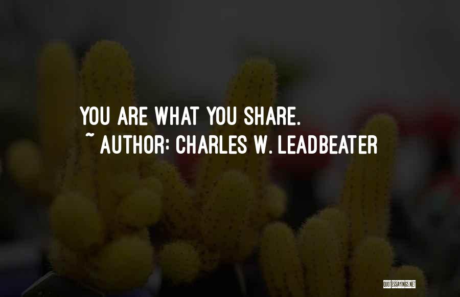 Charles W. Leadbeater Quotes: You Are What You Share.