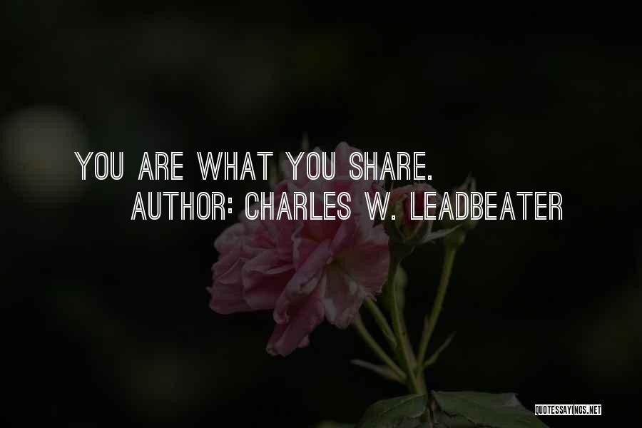 Charles W. Leadbeater Quotes: You Are What You Share.