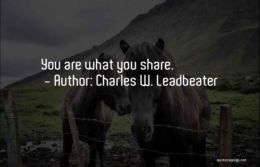 Charles W. Leadbeater Quotes: You Are What You Share.