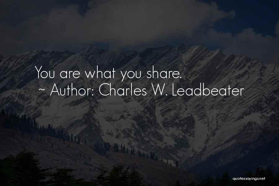 Charles W. Leadbeater Quotes: You Are What You Share.