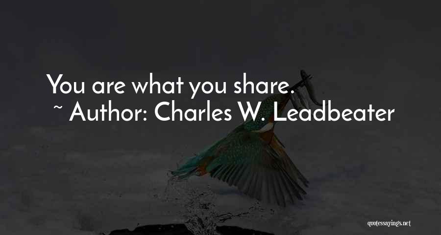 Charles W. Leadbeater Quotes: You Are What You Share.