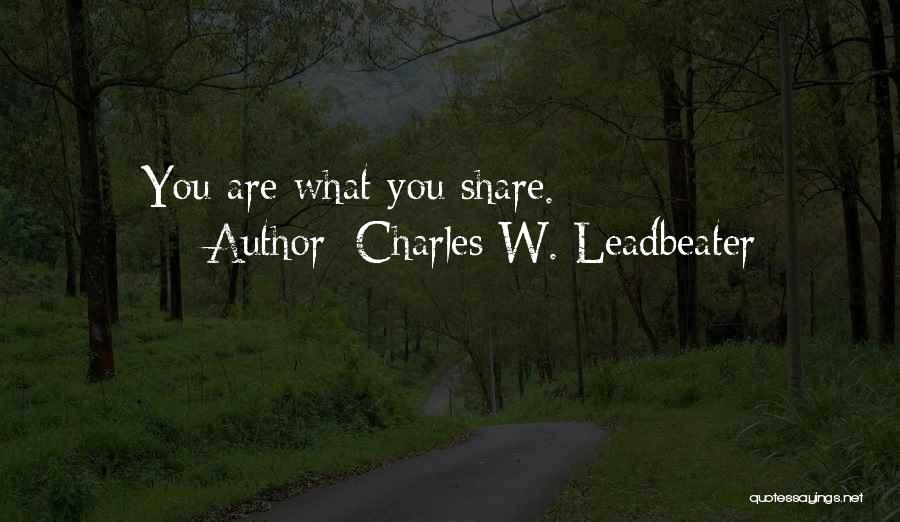 Charles W. Leadbeater Quotes: You Are What You Share.
