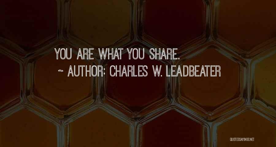Charles W. Leadbeater Quotes: You Are What You Share.