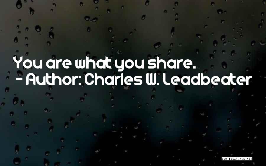 Charles W. Leadbeater Quotes: You Are What You Share.