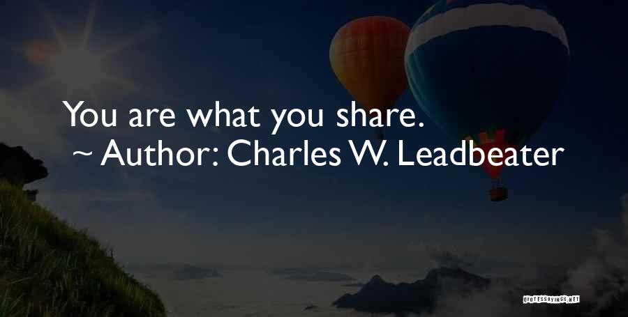 Charles W. Leadbeater Quotes: You Are What You Share.