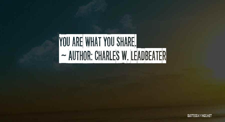 Charles W. Leadbeater Quotes: You Are What You Share.