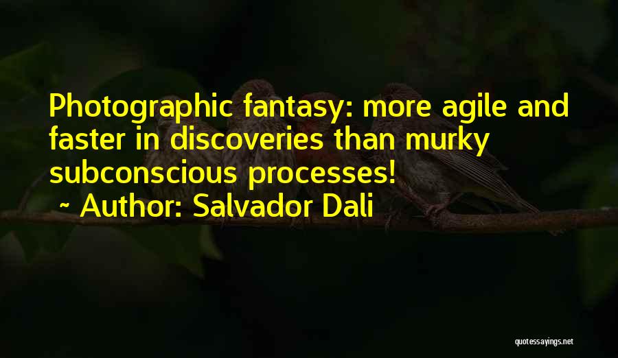 Salvador Dali Quotes: Photographic Fantasy: More Agile And Faster In Discoveries Than Murky Subconscious Processes!