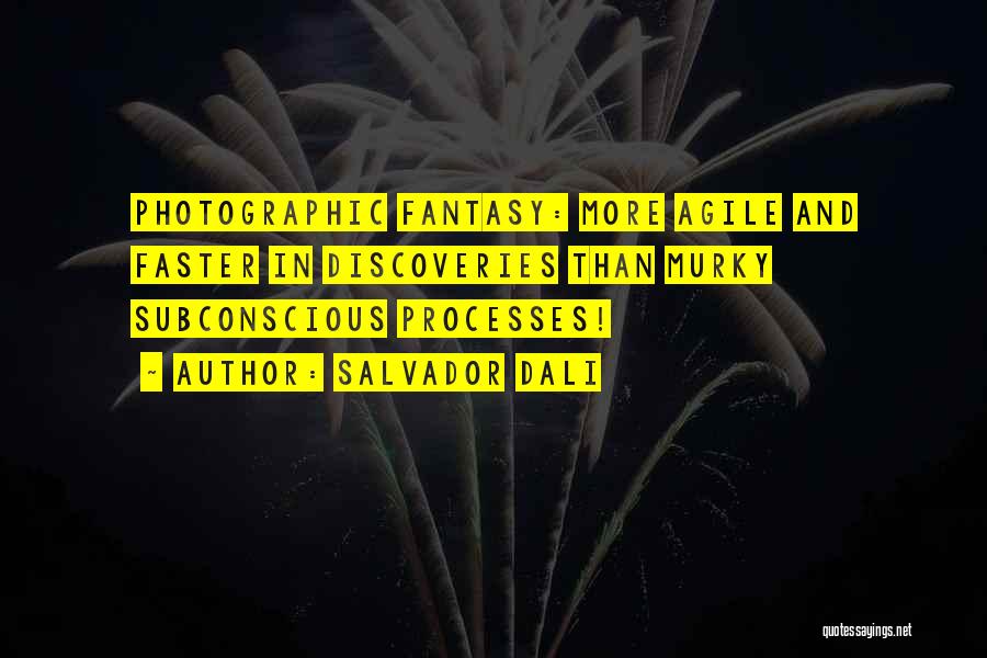 Salvador Dali Quotes: Photographic Fantasy: More Agile And Faster In Discoveries Than Murky Subconscious Processes!