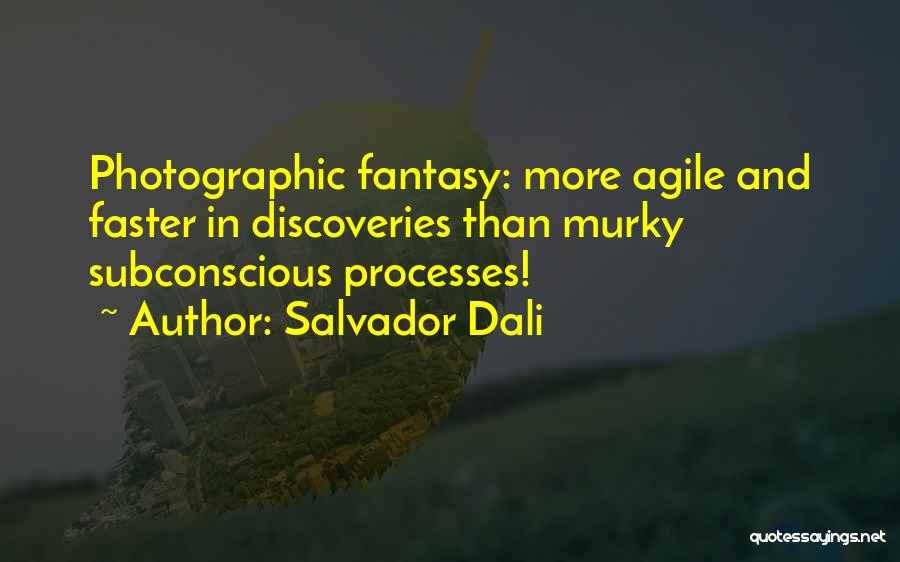 Salvador Dali Quotes: Photographic Fantasy: More Agile And Faster In Discoveries Than Murky Subconscious Processes!