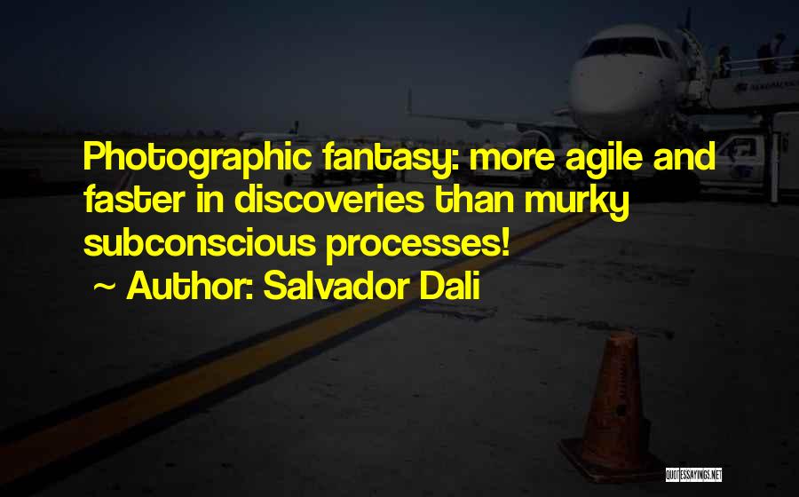Salvador Dali Quotes: Photographic Fantasy: More Agile And Faster In Discoveries Than Murky Subconscious Processes!