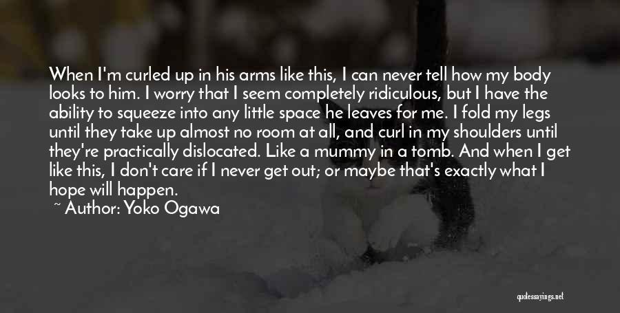 Yoko Ogawa Quotes: When I'm Curled Up In His Arms Like This, I Can Never Tell How My Body Looks To Him. I