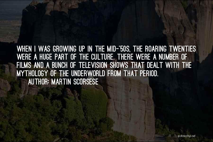 Martin Scorsese Quotes: When I Was Growing Up In The Mid-'50s, The Roaring Twenties Were A Huge Part Of The Culture. There Were