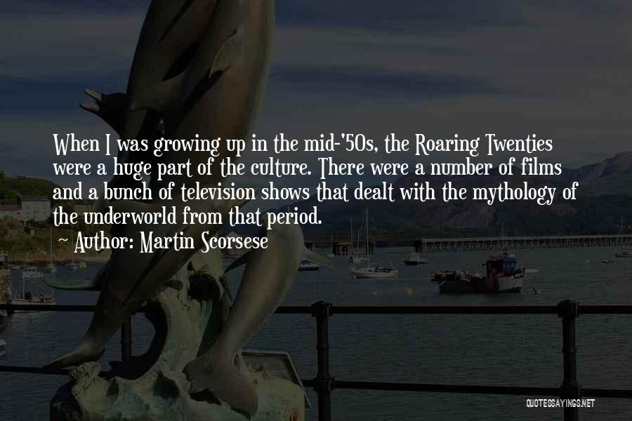 Martin Scorsese Quotes: When I Was Growing Up In The Mid-'50s, The Roaring Twenties Were A Huge Part Of The Culture. There Were