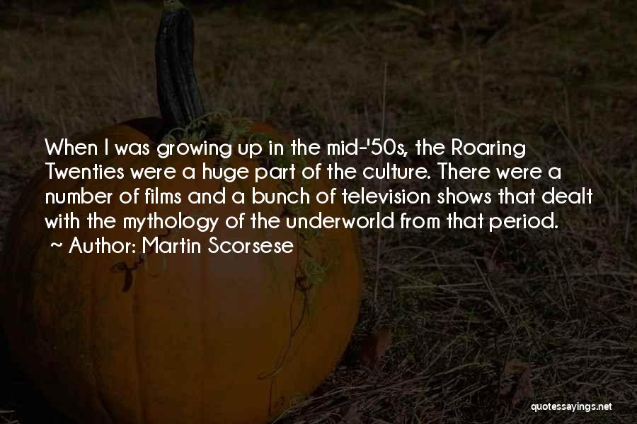 Martin Scorsese Quotes: When I Was Growing Up In The Mid-'50s, The Roaring Twenties Were A Huge Part Of The Culture. There Were