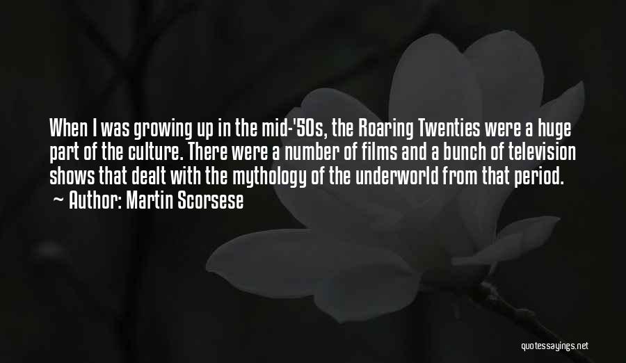 Martin Scorsese Quotes: When I Was Growing Up In The Mid-'50s, The Roaring Twenties Were A Huge Part Of The Culture. There Were