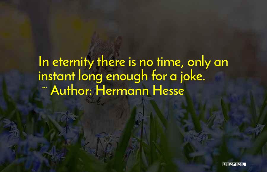 Hermann Hesse Quotes: In Eternity There Is No Time, Only An Instant Long Enough For A Joke.