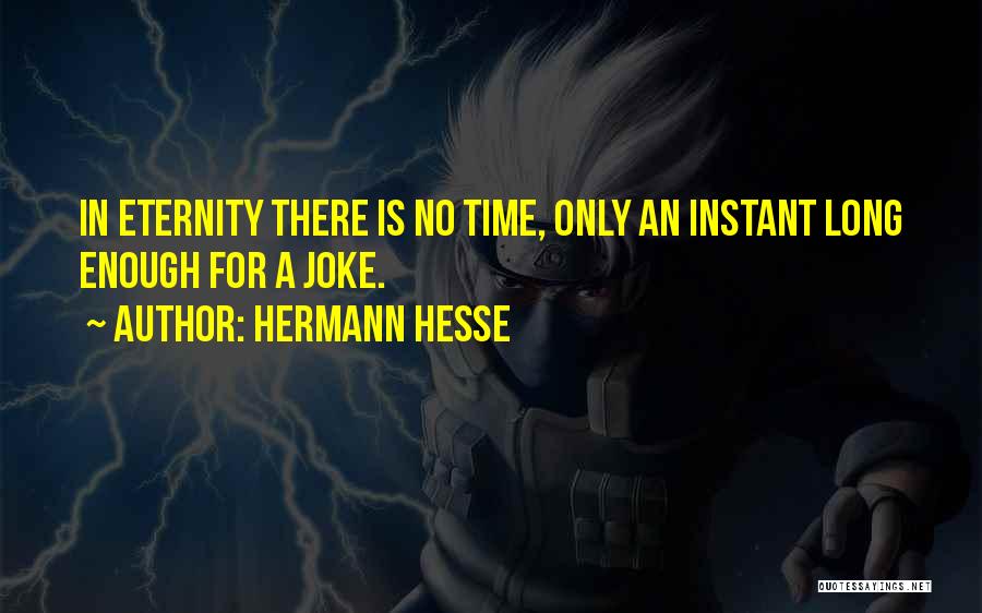 Hermann Hesse Quotes: In Eternity There Is No Time, Only An Instant Long Enough For A Joke.