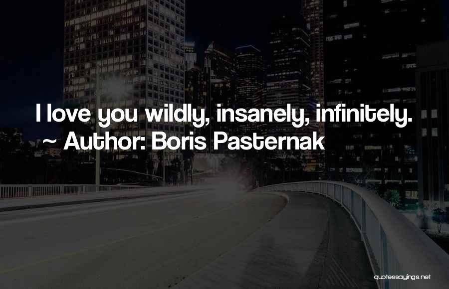 Boris Pasternak Quotes: I Love You Wildly, Insanely, Infinitely.