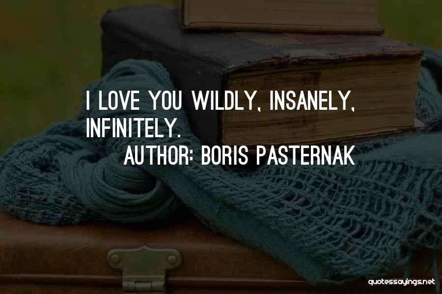 Boris Pasternak Quotes: I Love You Wildly, Insanely, Infinitely.
