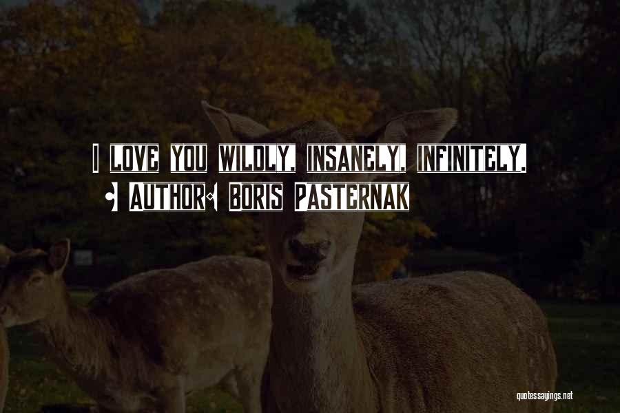 Boris Pasternak Quotes: I Love You Wildly, Insanely, Infinitely.