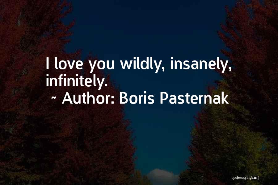 Boris Pasternak Quotes: I Love You Wildly, Insanely, Infinitely.