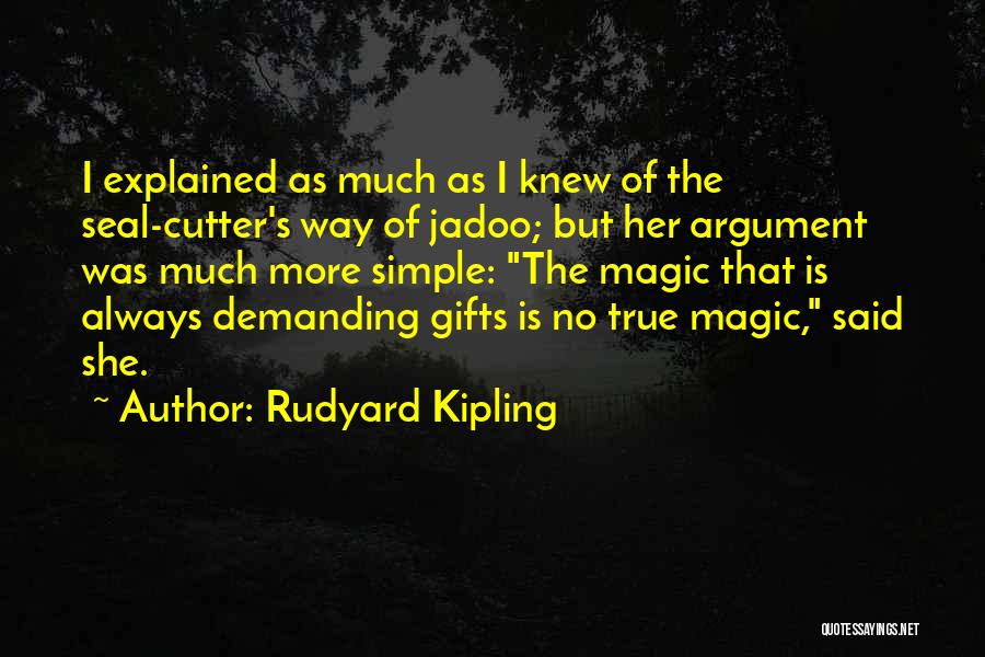 Rudyard Kipling Quotes: I Explained As Much As I Knew Of The Seal-cutter's Way Of Jadoo; But Her Argument Was Much More Simple: