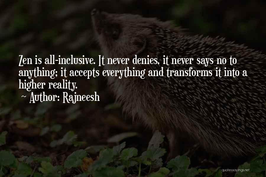 Rajneesh Quotes: Zen Is All-inclusive. It Never Denies, It Never Says No To Anything; It Accepts Everything And Transforms It Into A