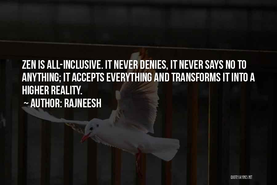 Rajneesh Quotes: Zen Is All-inclusive. It Never Denies, It Never Says No To Anything; It Accepts Everything And Transforms It Into A