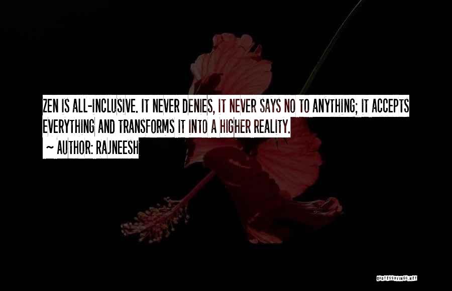 Rajneesh Quotes: Zen Is All-inclusive. It Never Denies, It Never Says No To Anything; It Accepts Everything And Transforms It Into A