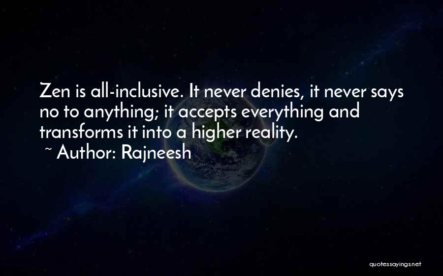 Rajneesh Quotes: Zen Is All-inclusive. It Never Denies, It Never Says No To Anything; It Accepts Everything And Transforms It Into A