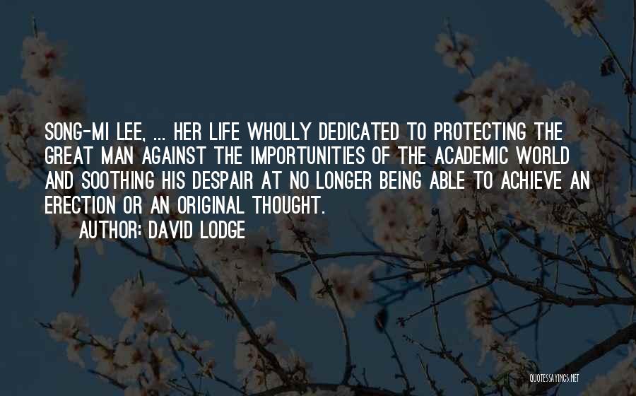 David Lodge Quotes: Song-mi Lee, ... Her Life Wholly Dedicated To Protecting The Great Man Against The Importunities Of The Academic World And