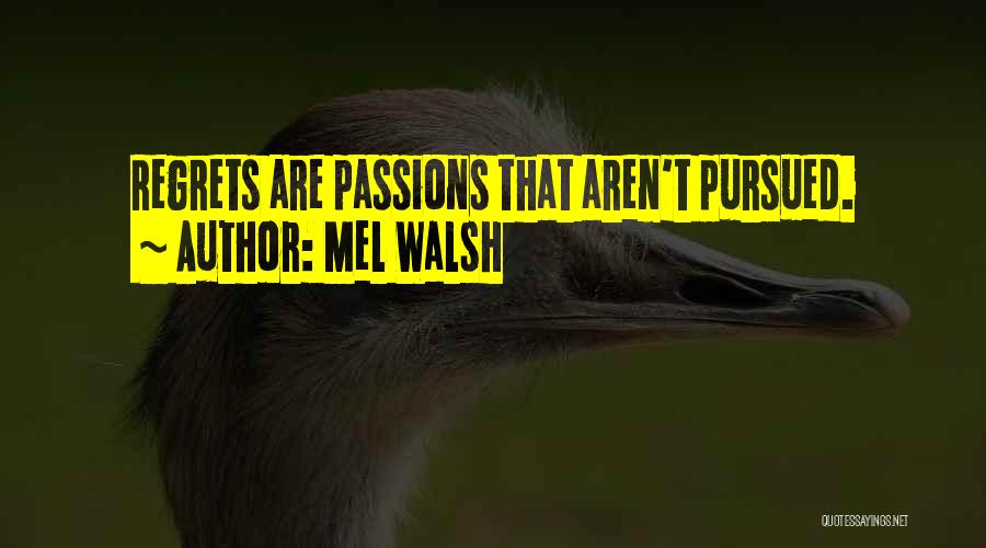 Mel Walsh Quotes: Regrets Are Passions That Aren't Pursued.