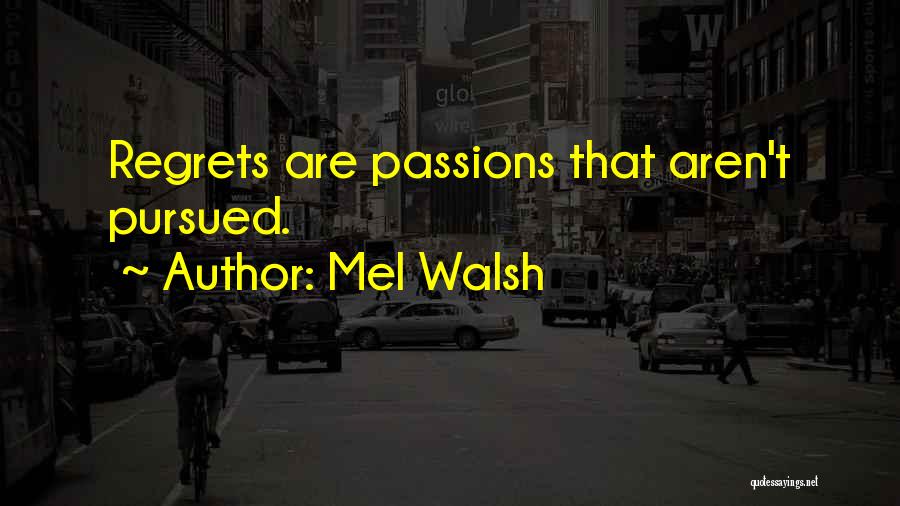 Mel Walsh Quotes: Regrets Are Passions That Aren't Pursued.