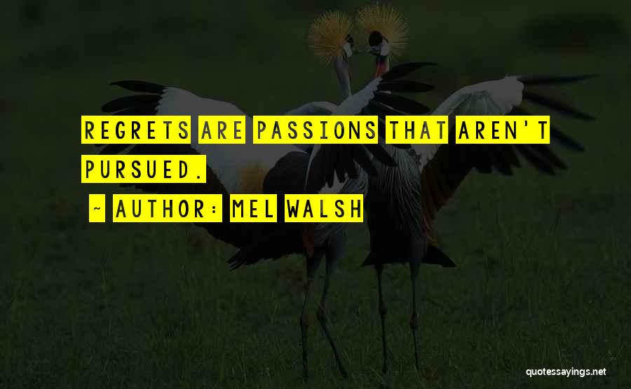Mel Walsh Quotes: Regrets Are Passions That Aren't Pursued.
