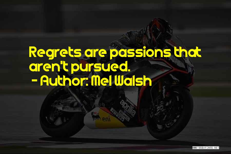 Mel Walsh Quotes: Regrets Are Passions That Aren't Pursued.