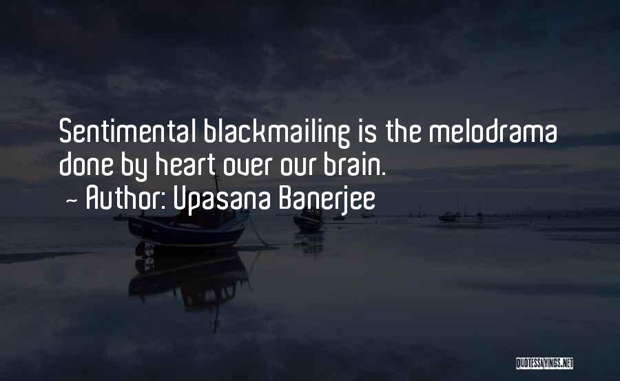 Upasana Banerjee Quotes: Sentimental Blackmailing Is The Melodrama Done By Heart Over Our Brain.