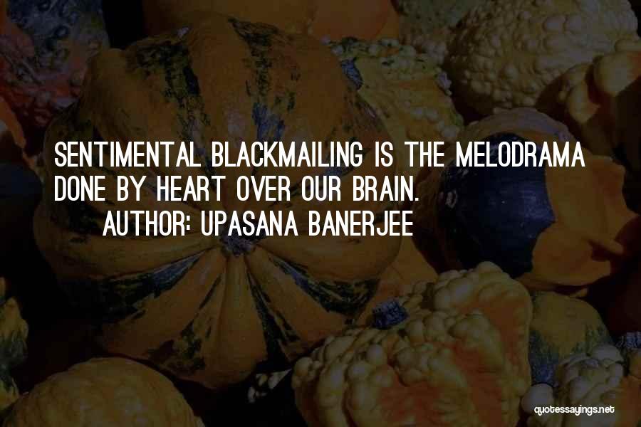 Upasana Banerjee Quotes: Sentimental Blackmailing Is The Melodrama Done By Heart Over Our Brain.