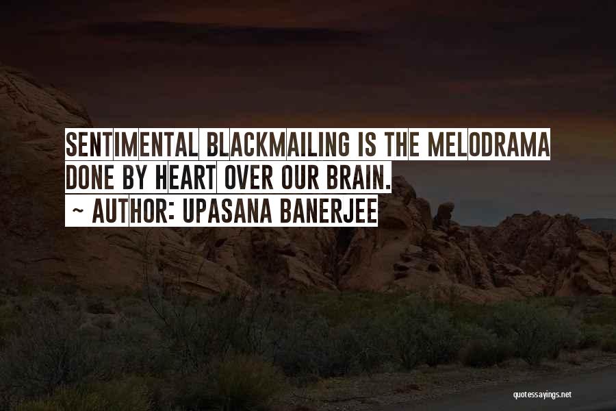 Upasana Banerjee Quotes: Sentimental Blackmailing Is The Melodrama Done By Heart Over Our Brain.