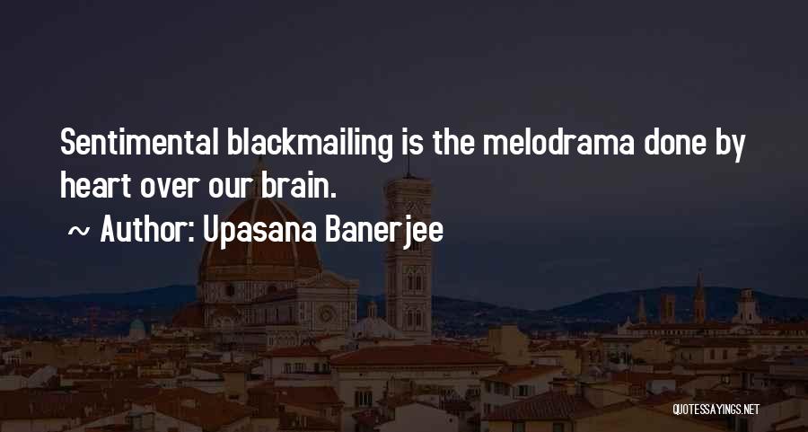 Upasana Banerjee Quotes: Sentimental Blackmailing Is The Melodrama Done By Heart Over Our Brain.