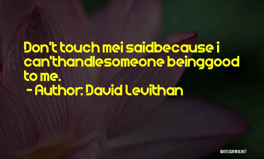 David Levithan Quotes: Don't Touch Mei Saidbecause I Can'thandlesomeone Beinggood To Me.
