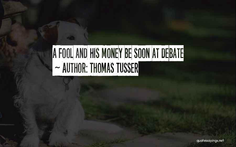 Thomas Tusser Quotes: A Fool And His Money Be Soon At Debate